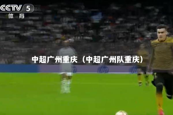 中超广州重庆（中超广州队重庆）