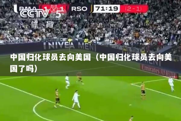 中国归化球员去向美国（中国归化球员去向美国了吗）