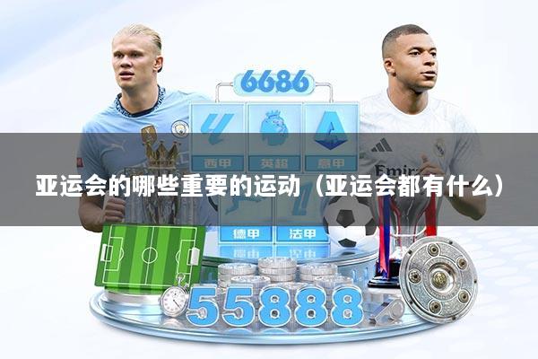 亚运会的哪些重要的运动（亚运会都有什么）