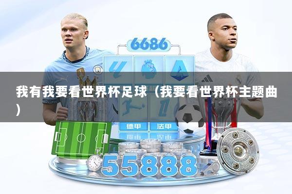 我有我要看世界杯足球（我要看世界杯主题曲）